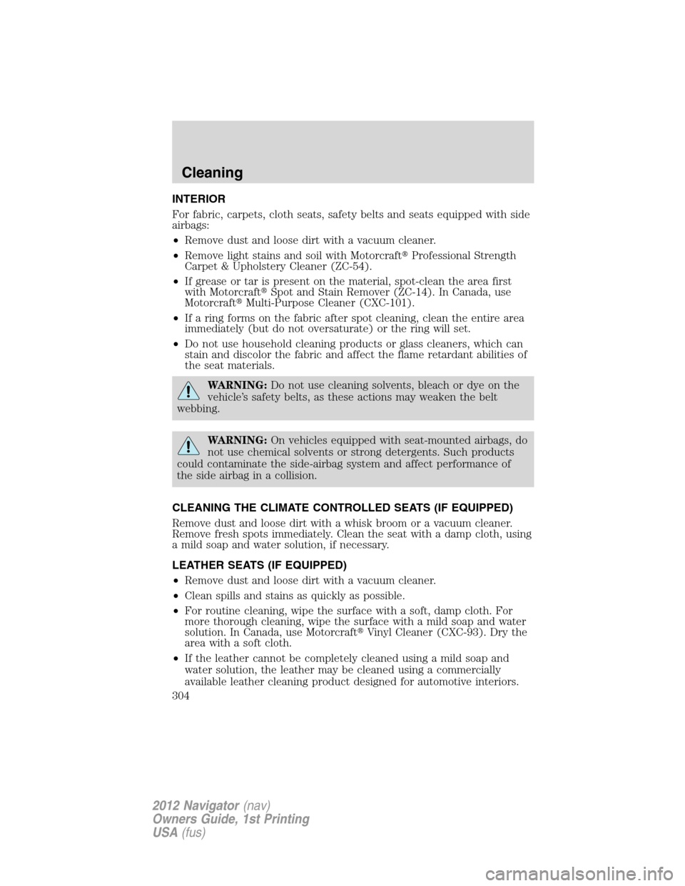 LINCOLN NAVIGATOR 2012  Navigation Manual INTERIOR
For fabric, carpets, cloth seats, safety belts and seats equipped with side
airbags:
•Remove dust and loose dirt with a vacuum cleaner.
•Remove light stains and soil with MotorcraftProfe