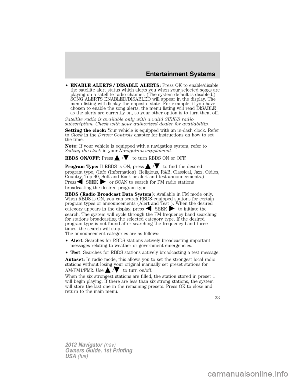 LINCOLN NAVIGATOR 2012  Navigation Manual •ENABLE ALERTS / DISABLE ALERTS:Press OK to enable/disable
the satellite alert status which alerts you when your selected songs are
playing on a satellite radio channel. (The system default is disab