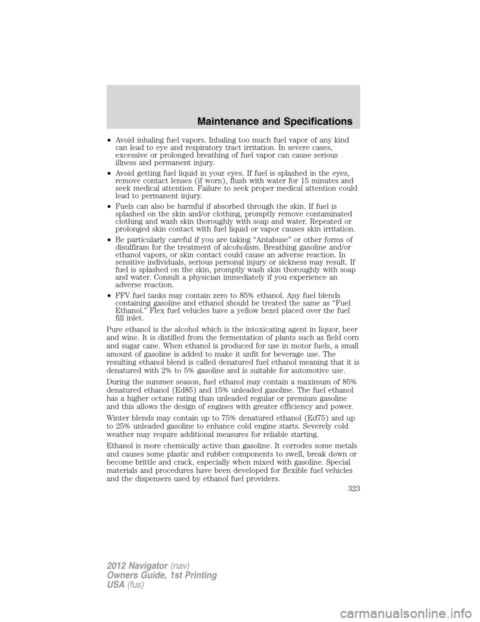 LINCOLN NAVIGATOR 2012  Navigation Manual •Avoid inhaling fuel vapors. Inhaling too much fuel vapor of any kind
can lead to eye and respiratory tract irritation. In severe cases,
excessive or prolonged breathing of fuel vapor can cause seri