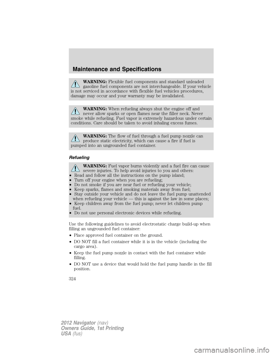 LINCOLN NAVIGATOR 2012  Navigation Manual WARNING:Flexible fuel components and standard unleaded
gasoline fuel components are not interchangeable. If your vehicle
is not serviced in accordance with flexible fuel vehicles procedures,
damage ma