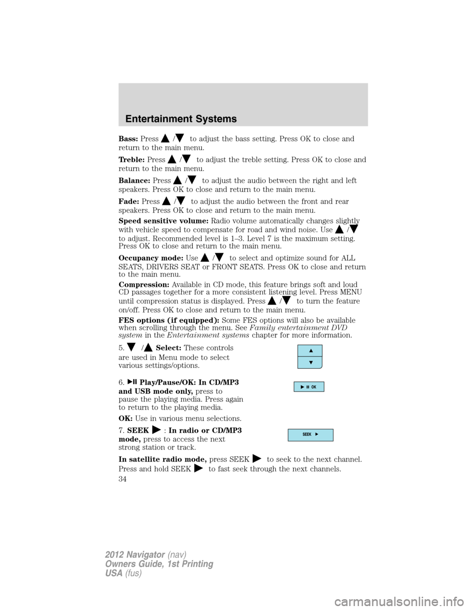 LINCOLN NAVIGATOR 2012  Navigation Manual Bass:Press/to adjust the bass setting. Press OK to close and
return to the main menu.
Treble:Press
/to adjust the treble setting. Press OK to close and
return to the main menu.
Balance:Press
/to adjus