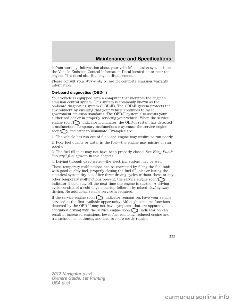 LINCOLN NAVIGATOR 2012  Navigation Manual it from working. Information about your vehicle’s emission system is on
the Vehicle Emission Control Information Decal located on or near the
engine. This decal also lists engine displacement.
Pleas