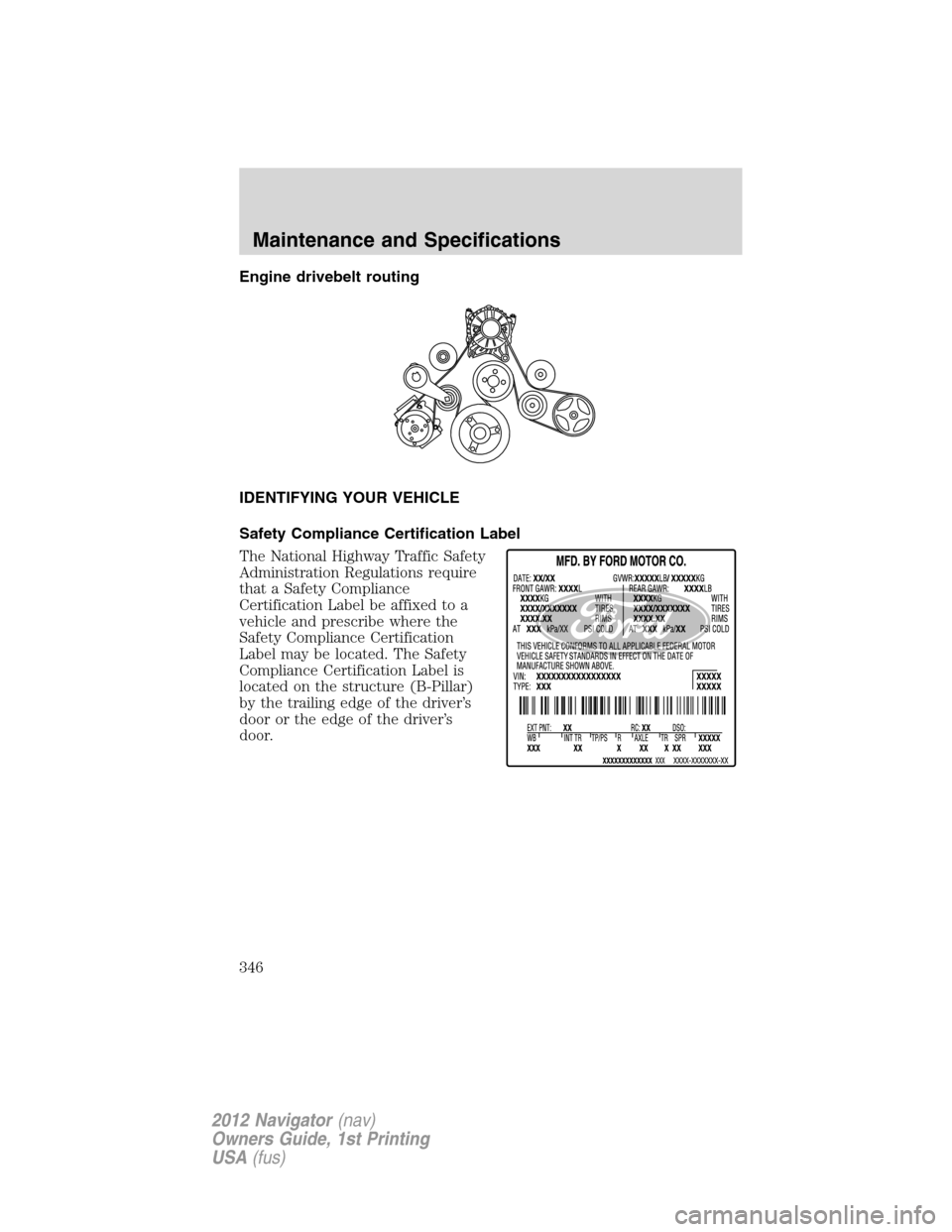 LINCOLN NAVIGATOR 2012  Navigation Manual Engine drivebelt routing
IDENTIFYING YOUR VEHICLE
Safety Compliance Certification Label
The National Highway Traffic Safety
Administration Regulations require
that a Safety Compliance
Certification La
