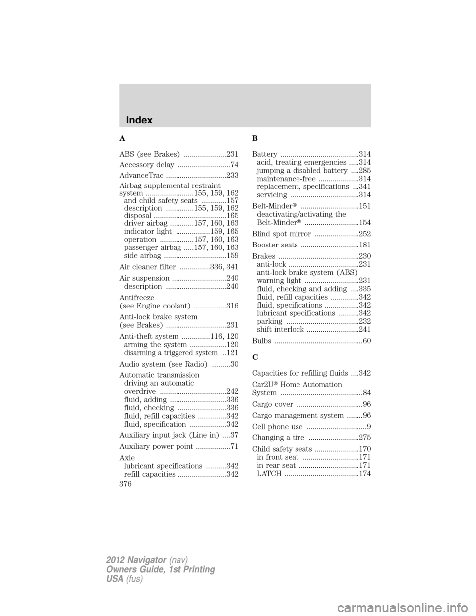 LINCOLN NAVIGATOR 2012  Navigation Manual A
ABS (see Brakes) .....................231
Accessory delay ..........................74
AdvanceTrac ..............................233
Airbag supplemental restraint
system ........................155,