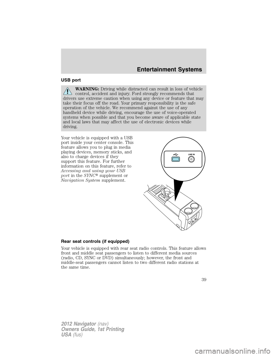 LINCOLN NAVIGATOR 2012  Navigation Manual USB port
WARNING:Driving while distracted can result in loss of vehicle
control, accident and injury. Ford strongly recommends that
drivers use extreme caution when using any device or feature that ma