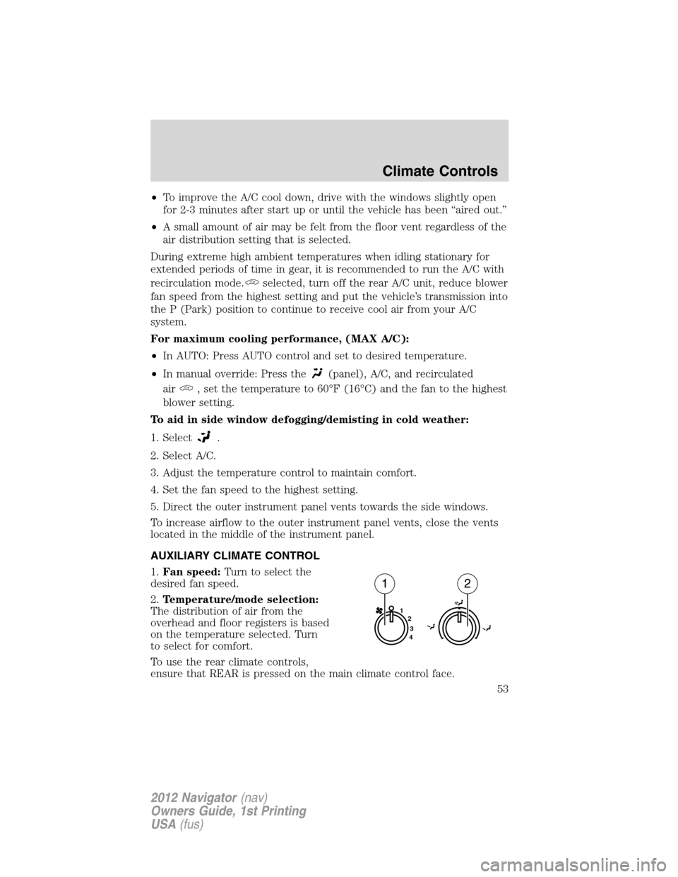 LINCOLN NAVIGATOR 2012  Navigation Manual •To improve the A/C cool down, drive with the windows slightly open
for 2-3 minutes after start up or until the vehicle has been “aired out.”
•A small amount of air may be felt from the floor 