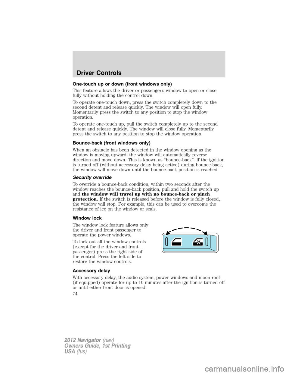 LINCOLN NAVIGATOR 2012  Navigation Manual One-touch up or down (front windows only)
This feature allows the driver or passenger’s window to open or close
fully without holding the control down.
To operate one-touch down, press the switch co