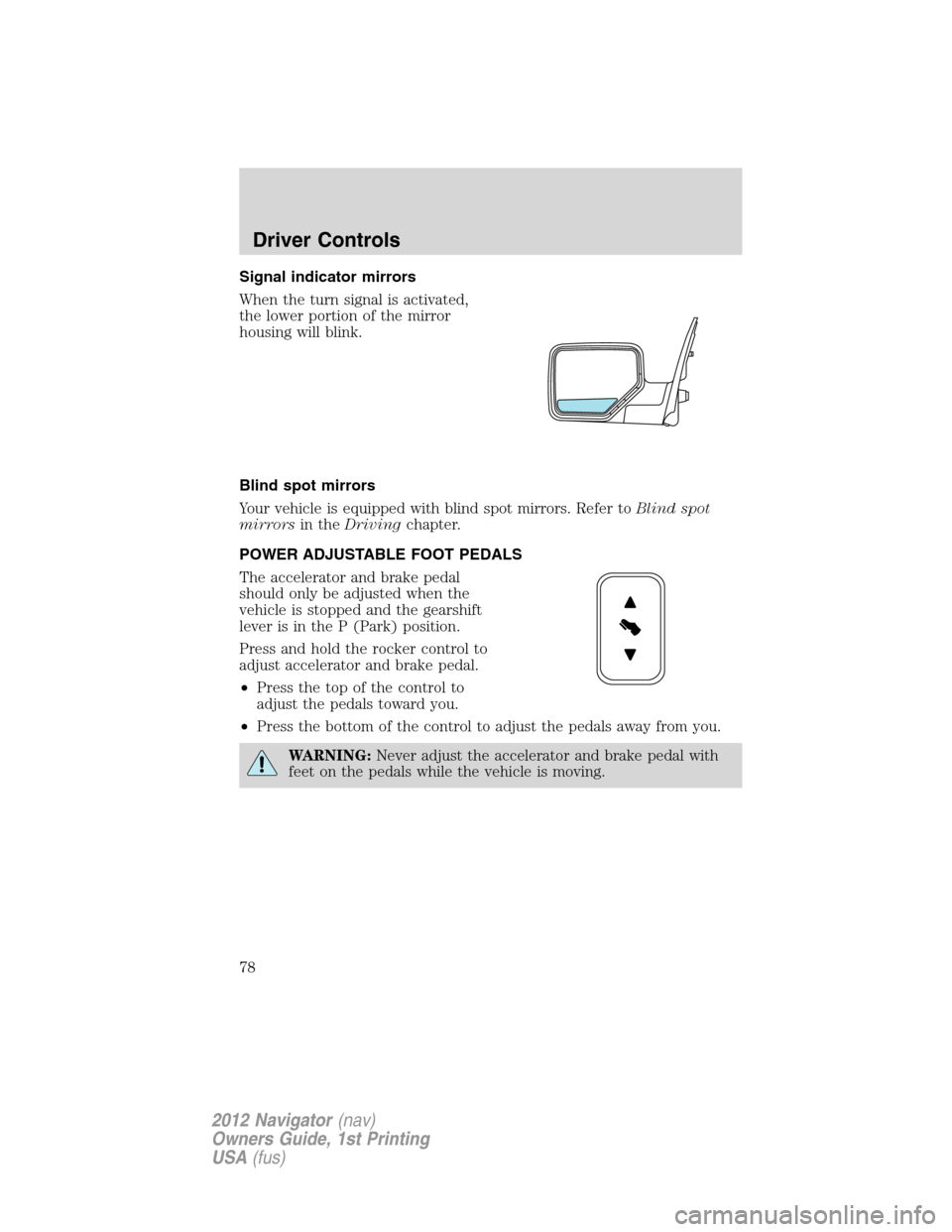 LINCOLN NAVIGATOR 2012  Navigation Manual Signal indicator mirrors
When the turn signal is activated,
the lower portion of the mirror
housing will blink.
Blind spot mirrors
Your vehicle is equipped with blind spot mirrors. Refer toBlind spot
