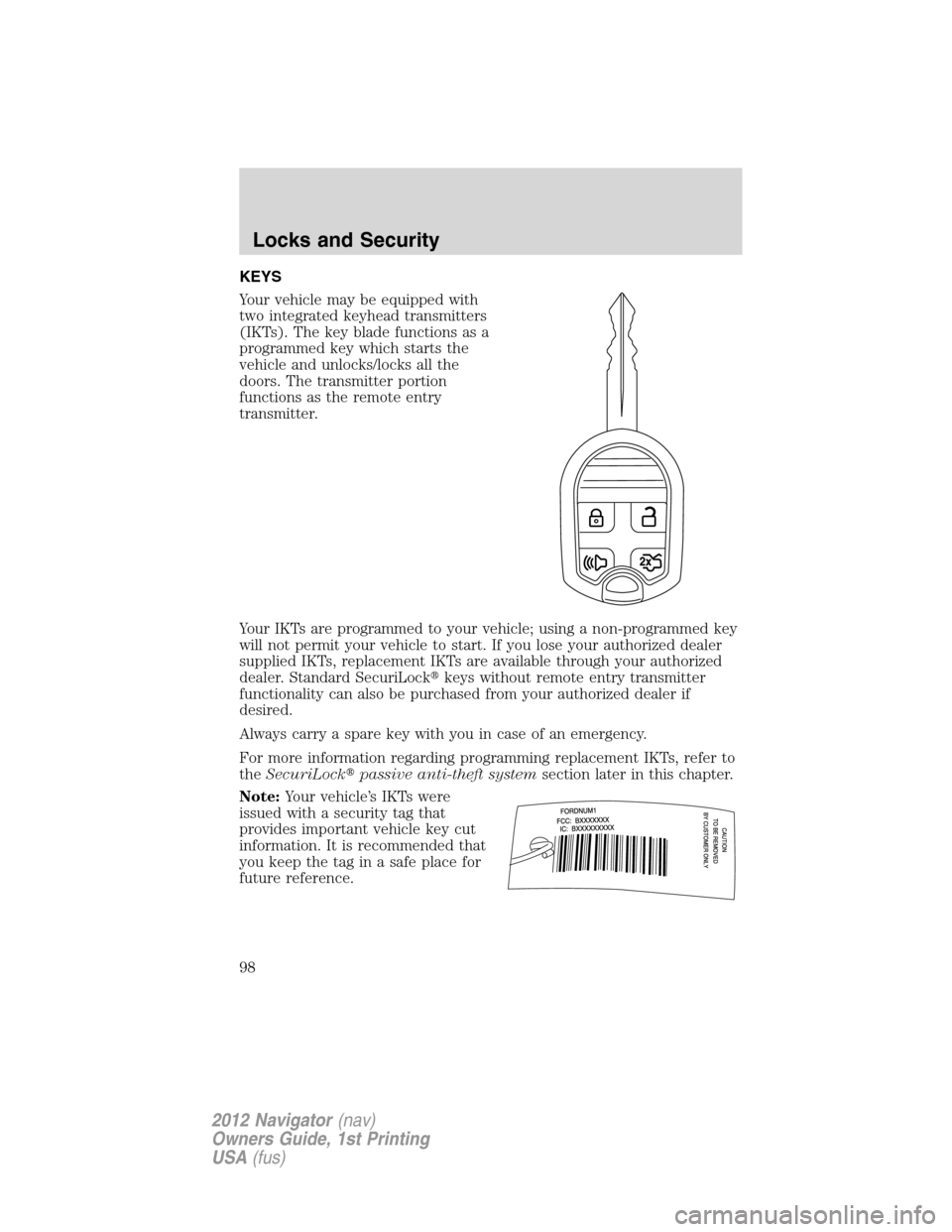 LINCOLN NAVIGATOR 2012  Navigation Manual KEYS
Your vehicle may be equipped with
two integrated keyhead transmitters
(IKTs). The key blade functions as a
programmed key which starts the
vehicle and unlocks/locks all the
doors. The transmitter