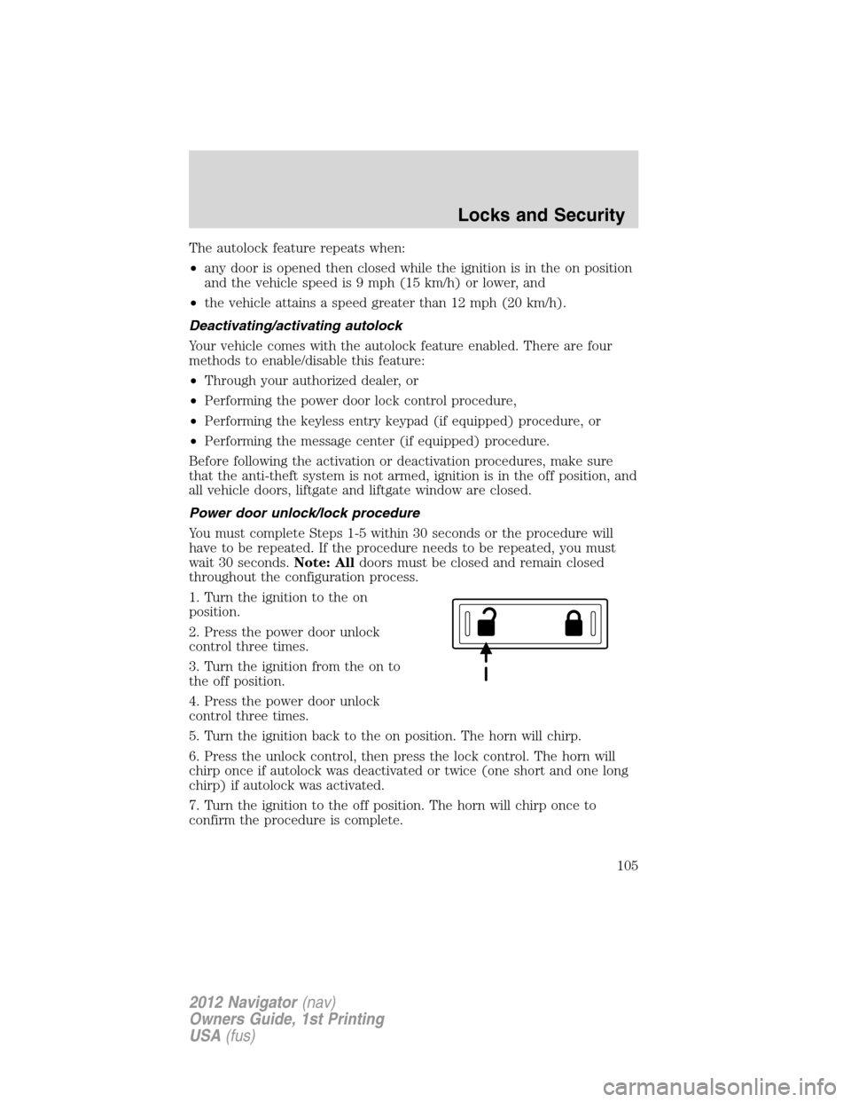 LINCOLN NAVIGATOR 2012 Owners Manual The autolock feature repeats when:
•any door is opened then closed while the ignition is in the on position
and the vehicle speed is 9 mph (15 km/h) or lower, and
•the vehicle attains a speed grea