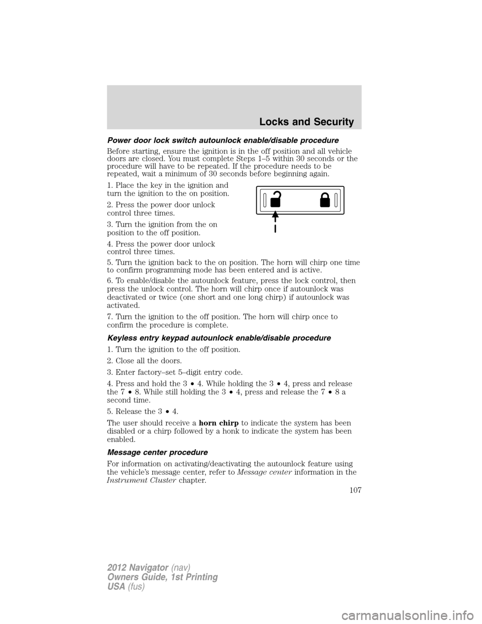 LINCOLN NAVIGATOR 2012 Owners Manual Power door lock switch autounlock enable/disable procedure
Before starting, ensure the ignition is in the off position and all vehicle
doors are closed. You must complete Steps 1–5 within 30 seconds