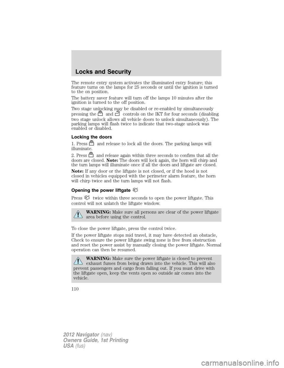 LINCOLN NAVIGATOR 2012  Owners Manual The remote entry system activates the illuminated entry feature; this
feature turns on the lamps for 25 seconds or until the ignition is turned
to the on position.
The battery saver feature will turn 