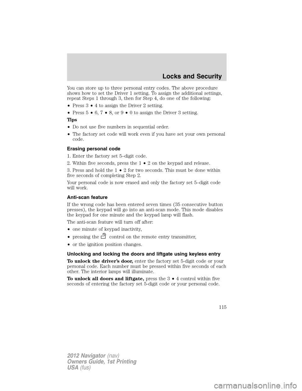 LINCOLN NAVIGATOR 2012 Owners Guide You can store up to three personal entry codes. The above procedure
shows how to set the Driver 1 setting. To assign the additional settings,
repeat Steps 1 through 3, then for Step 4, do one of the f LINCOLN NAVIGATOR 2012 Owners Guide You can store up to three personal entry codes. The above procedure
shows how to set the Driver 1 setting. To assign the additional settings,
repeat Steps 1 through 3, then for Step 4, do one of the f