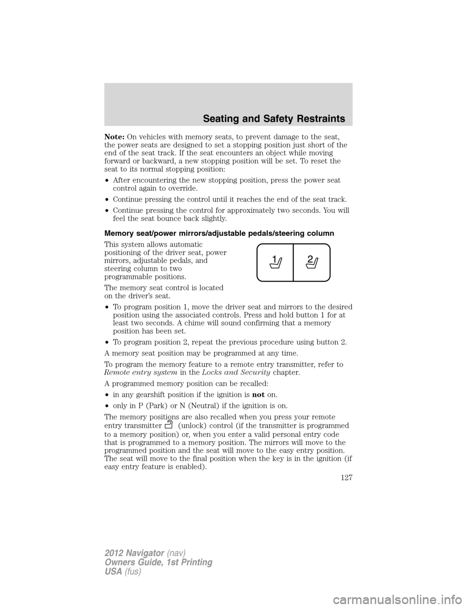 LINCOLN NAVIGATOR 2012  Owners Manual Note:On vehicles with memory seats, to prevent damage to the seat,
the power seats are designed to set a stopping position just short of the
end of the seat track. If the seat encounters an object whi