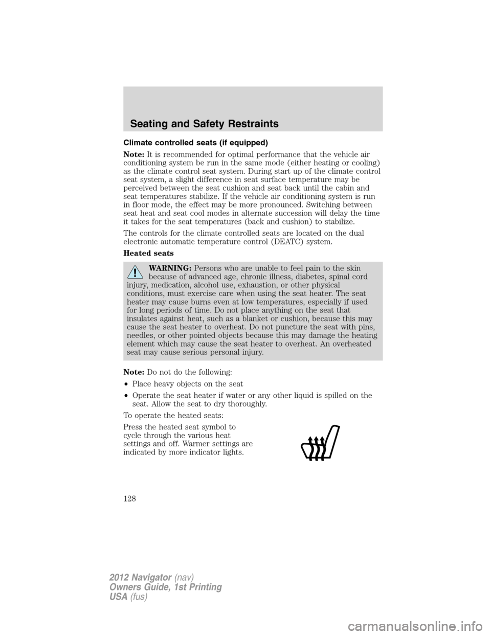 LINCOLN NAVIGATOR 2012 User Guide Climate controlled seats (if equipped)
Note:It is recommended for optimal performance that the vehicle air
conditioning system be run in the same mode (either heating or cooling)
as the climate contro