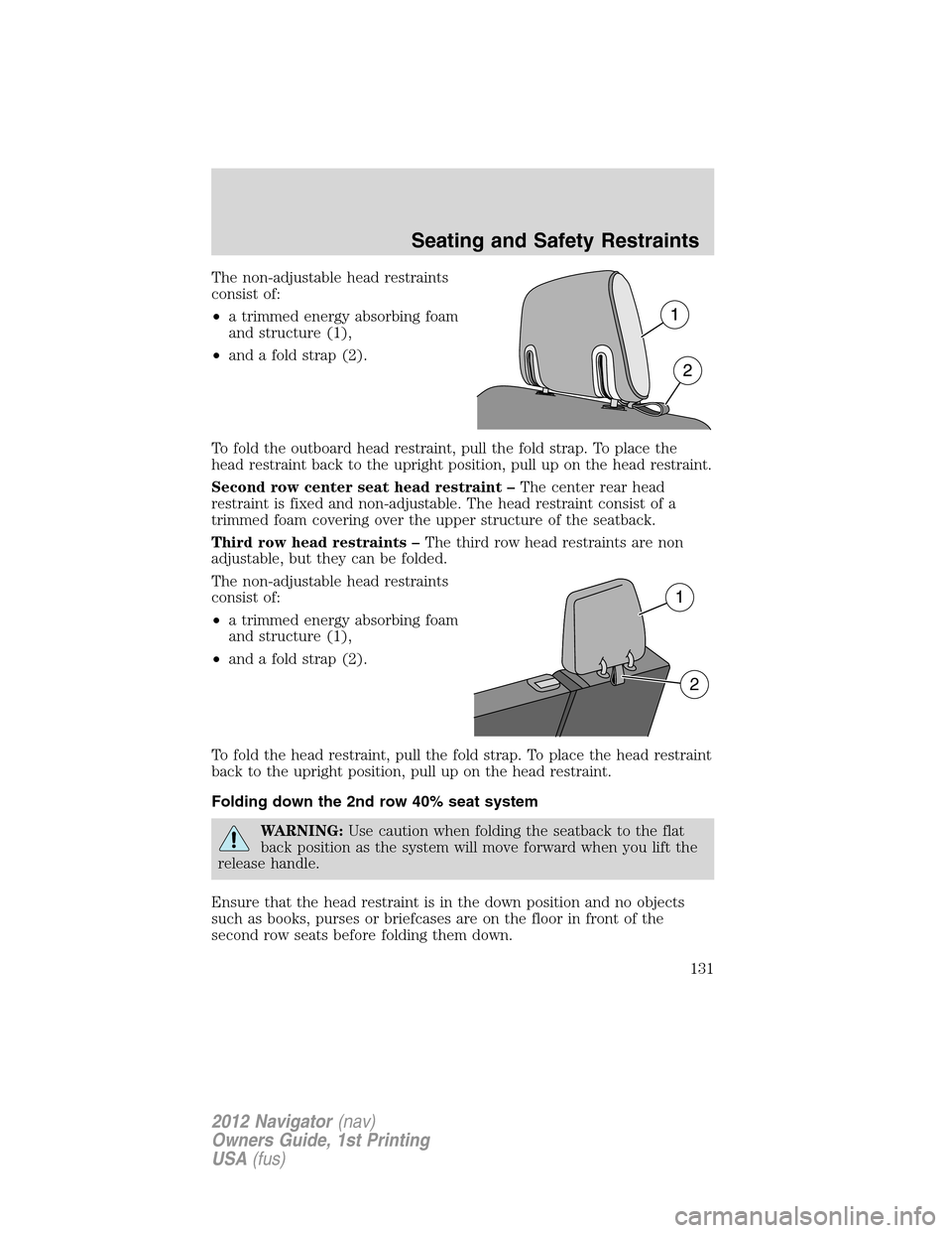 LINCOLN NAVIGATOR 2012  Owners Manual The non-adjustable head restraints
consist of:
•a trimmed energy absorbing foam
and structure (1),
•and a fold strap (2).
To fold the outboard head restraint, pull the fold strap. To place the
hea