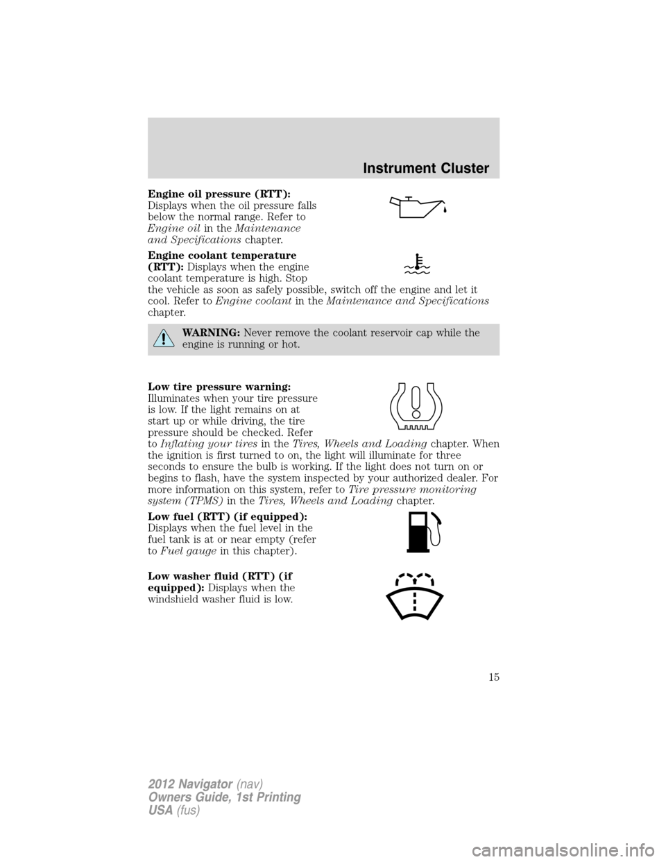 LINCOLN NAVIGATOR 2012 Owners Manual Engine oil pressure (RTT):
Displays when the oil pressure falls
below the normal range. Refer to
Engine oilin theMaintenance
and Specificationschapter.
Engine coolant temperature
(RTT):Displays when t LINCOLN NAVIGATOR 2012 Owners Manual Engine oil pressure (RTT):
Displays when the oil pressure falls
below the normal range. Refer to
Engine oilin theMaintenance
and Specificationschapter.
Engine coolant temperature
(RTT):Displays when t