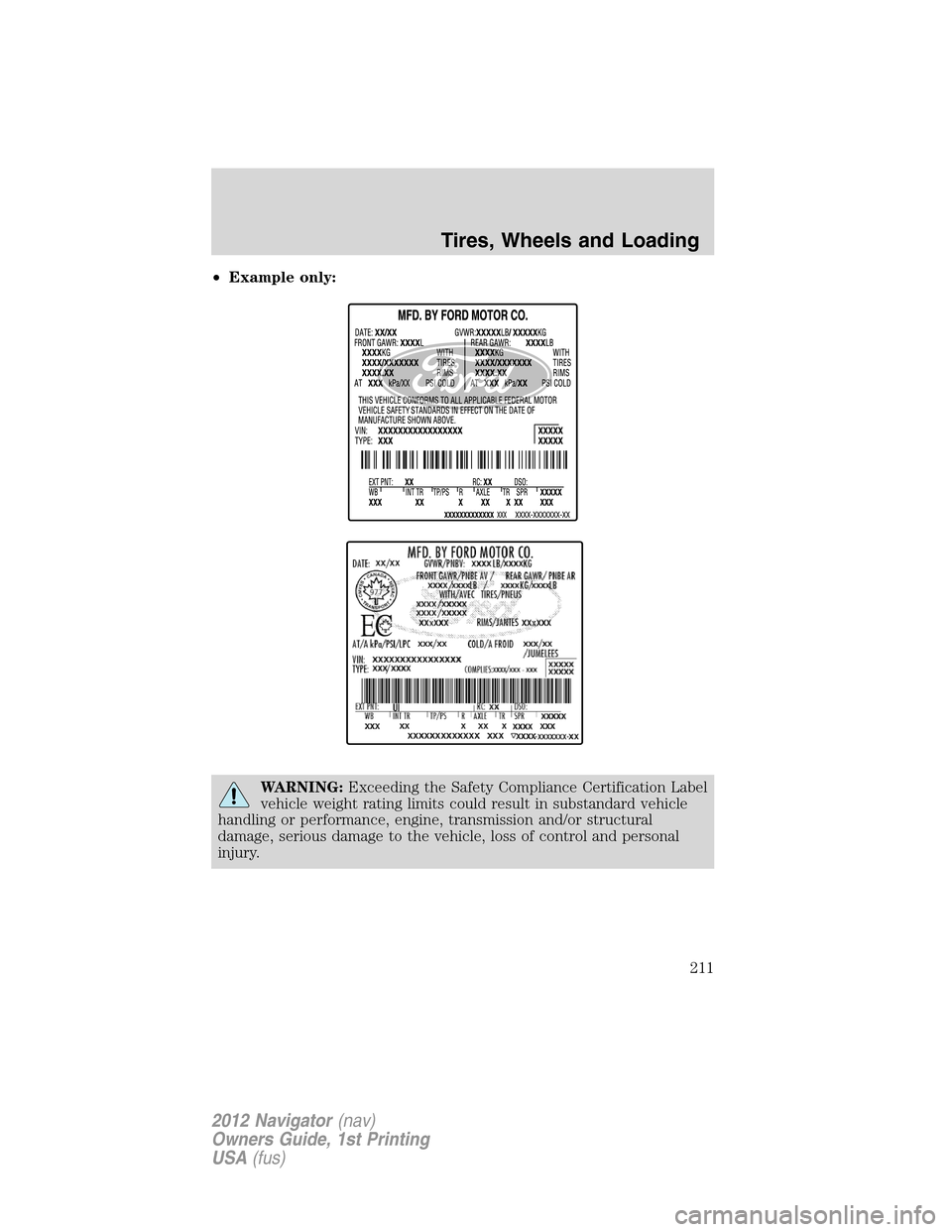 LINCOLN NAVIGATOR 2012 Owners Manual •Example only:
WARNING:Exceeding the Safety Compliance Certification Label
vehicle weight rating limits could result in substandard vehicle
handling or performance, engine, transmission and/or struc