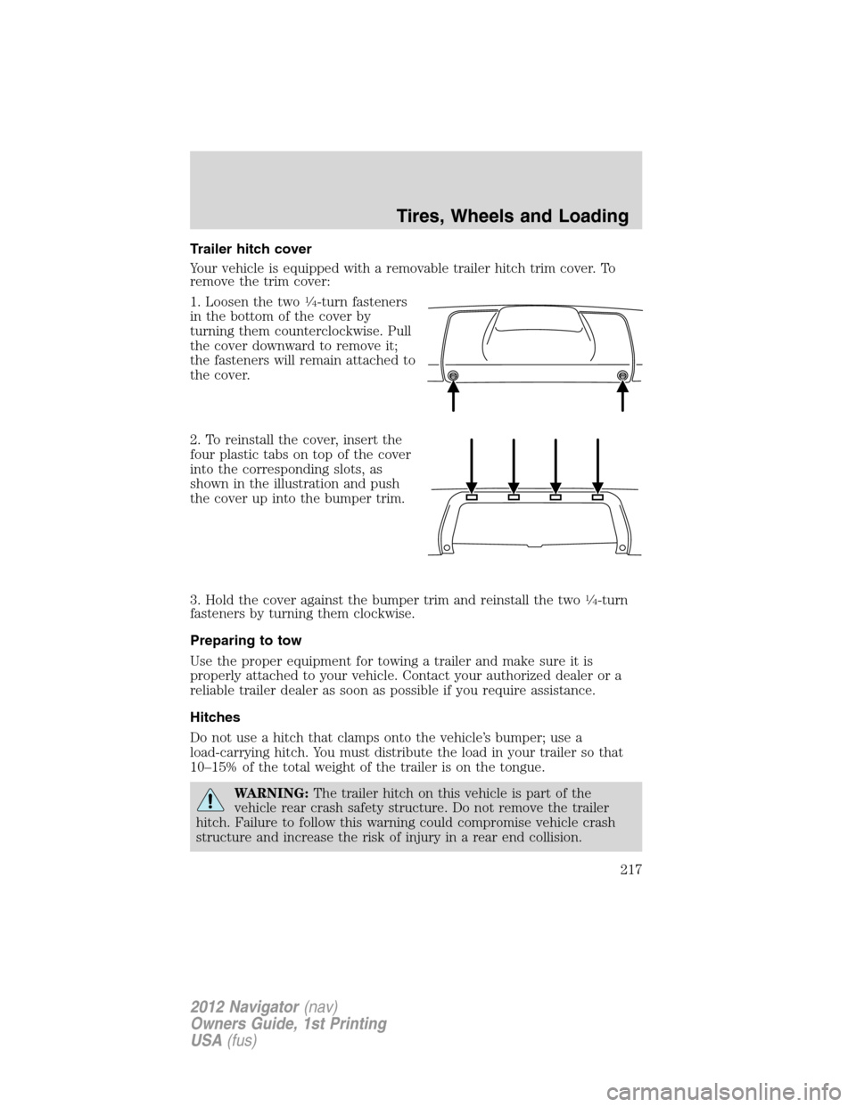 LINCOLN NAVIGATOR 2012  Owners Manual Trailer hitch cover
Your vehicle is equipped with a removable trailer hitch trim cover. To
remove the trim cover:
1. Loosen the two
1�4-turn fasteners
in the bottom of the cover by
turning them counte