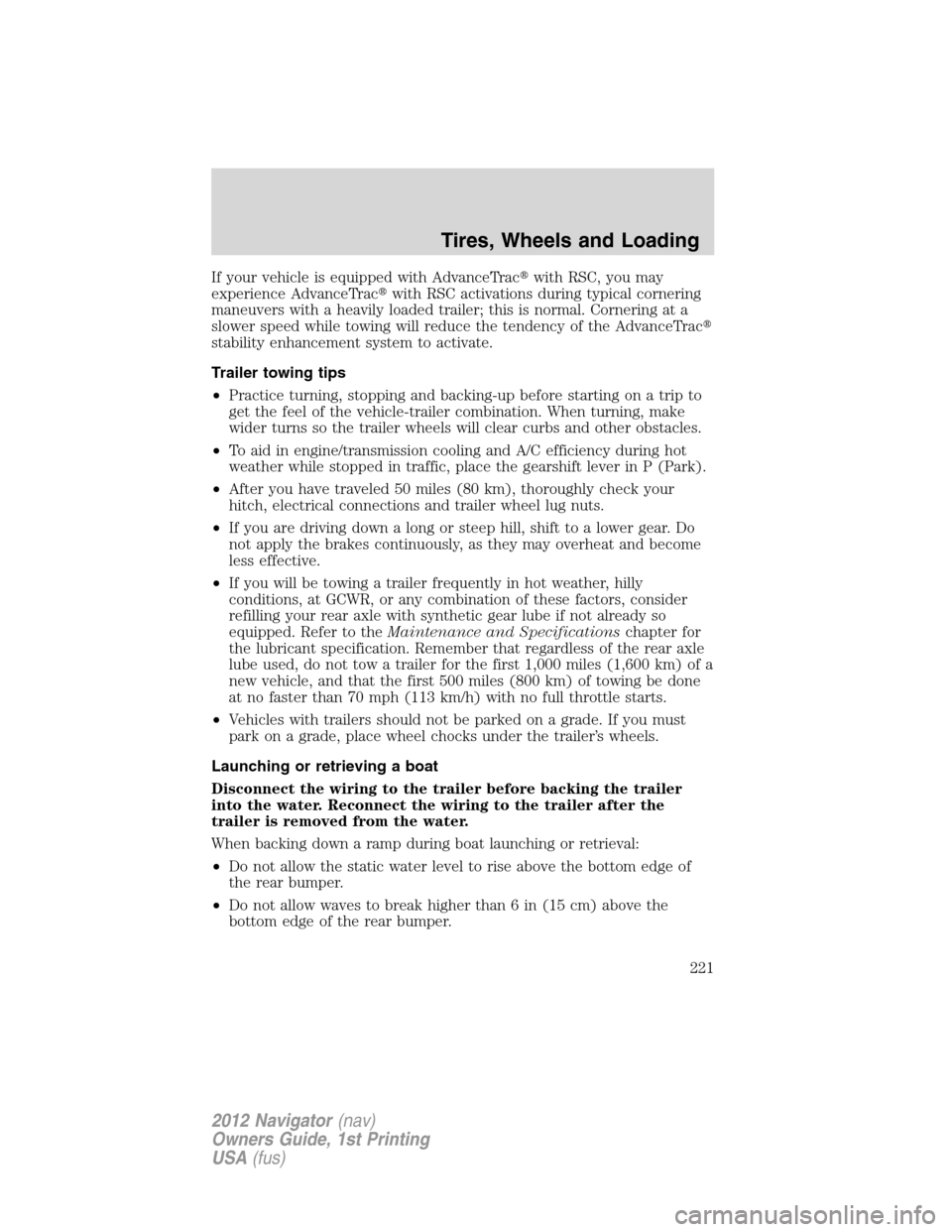 LINCOLN NAVIGATOR 2012 Owners Guide If your vehicle is equipped with AdvanceTracwith RSC, you may
experience AdvanceTracwith RSC activations during typical cornering
maneuvers with a heavily loaded trailer; this is normal. Cornering a