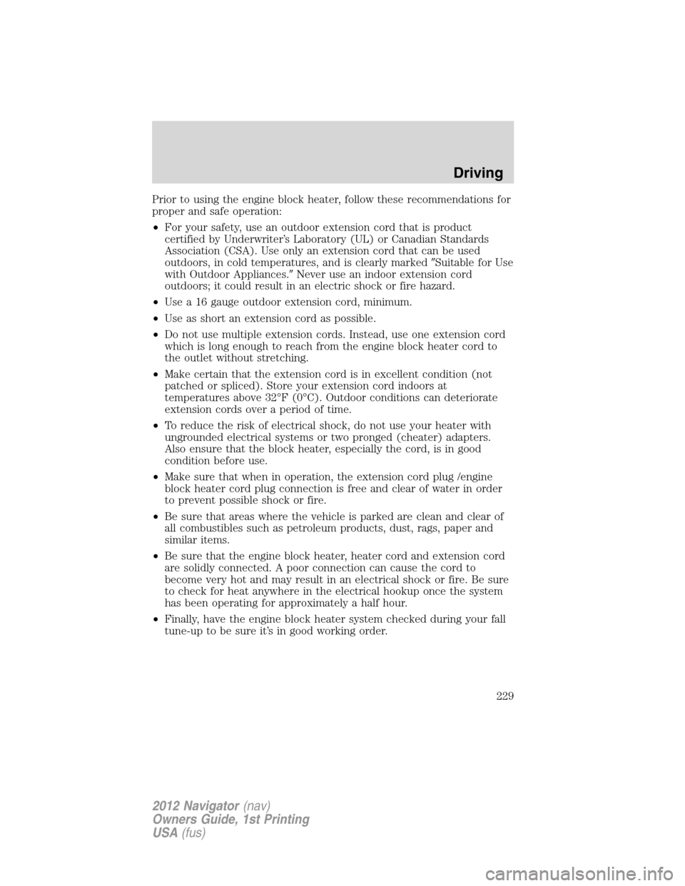 LINCOLN NAVIGATOR 2012 Owners Guide Prior to using the engine block heater, follow these recommendations for
proper and safe operation:
•For your safety, use an outdoor extension cord that is product
certified by Underwriter’s Labor