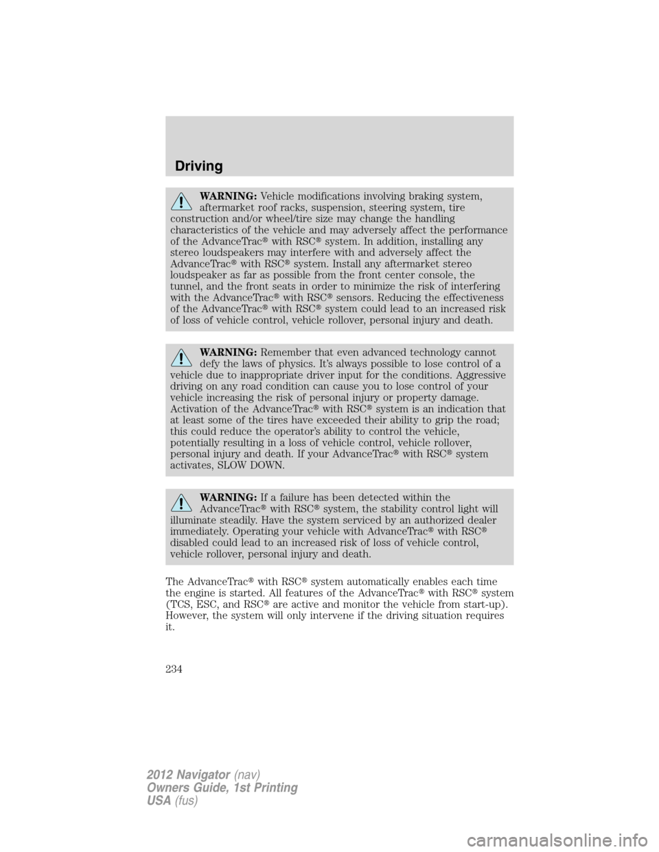 LINCOLN NAVIGATOR 2012 User Guide WARNING:Vehicle modifications involving braking system,
aftermarket roof racks, suspension, steering system, tire
construction and/or wheel/tire size may change the handling
characteristics of the veh