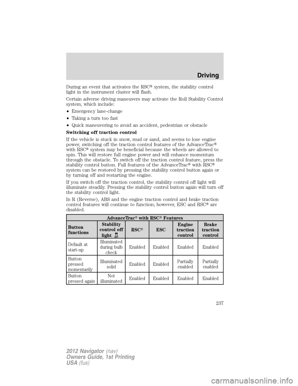 LINCOLN NAVIGATOR 2012  Owners Manual During an event that activates the RSCsystem, the stability control
light in the instrument cluster will flash.
Certain adverse driving maneuvers may activate the Roll Stability Control
system, which