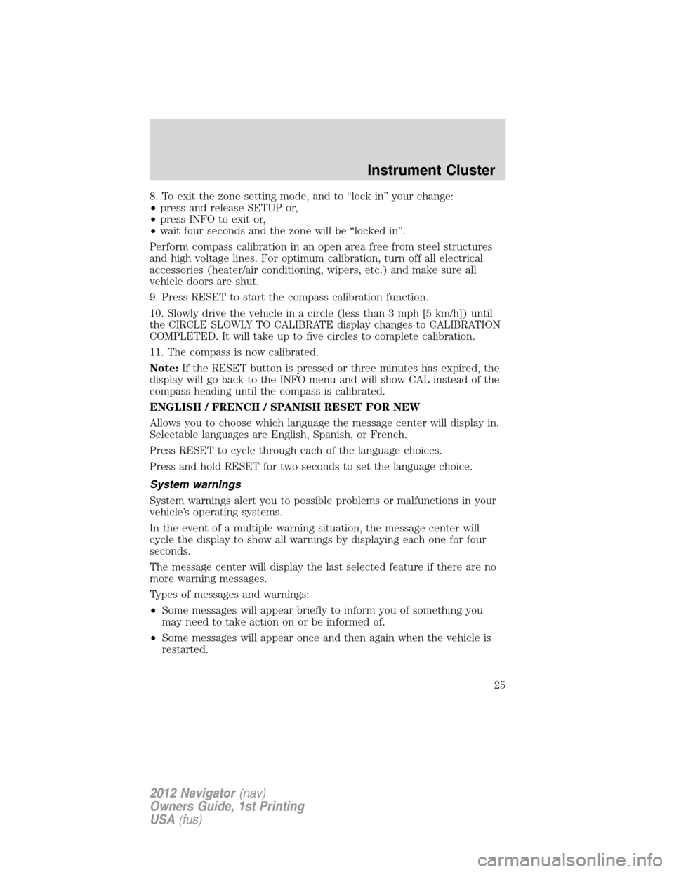 LINCOLN NAVIGATOR 2012  Owners Manual 8. To exit the zone setting mode, and to “lock in” your change:
•press and release SETUP or,
•press INFO to exit or,
•wait four seconds and the zone will be “locked in”.
Perform compass 