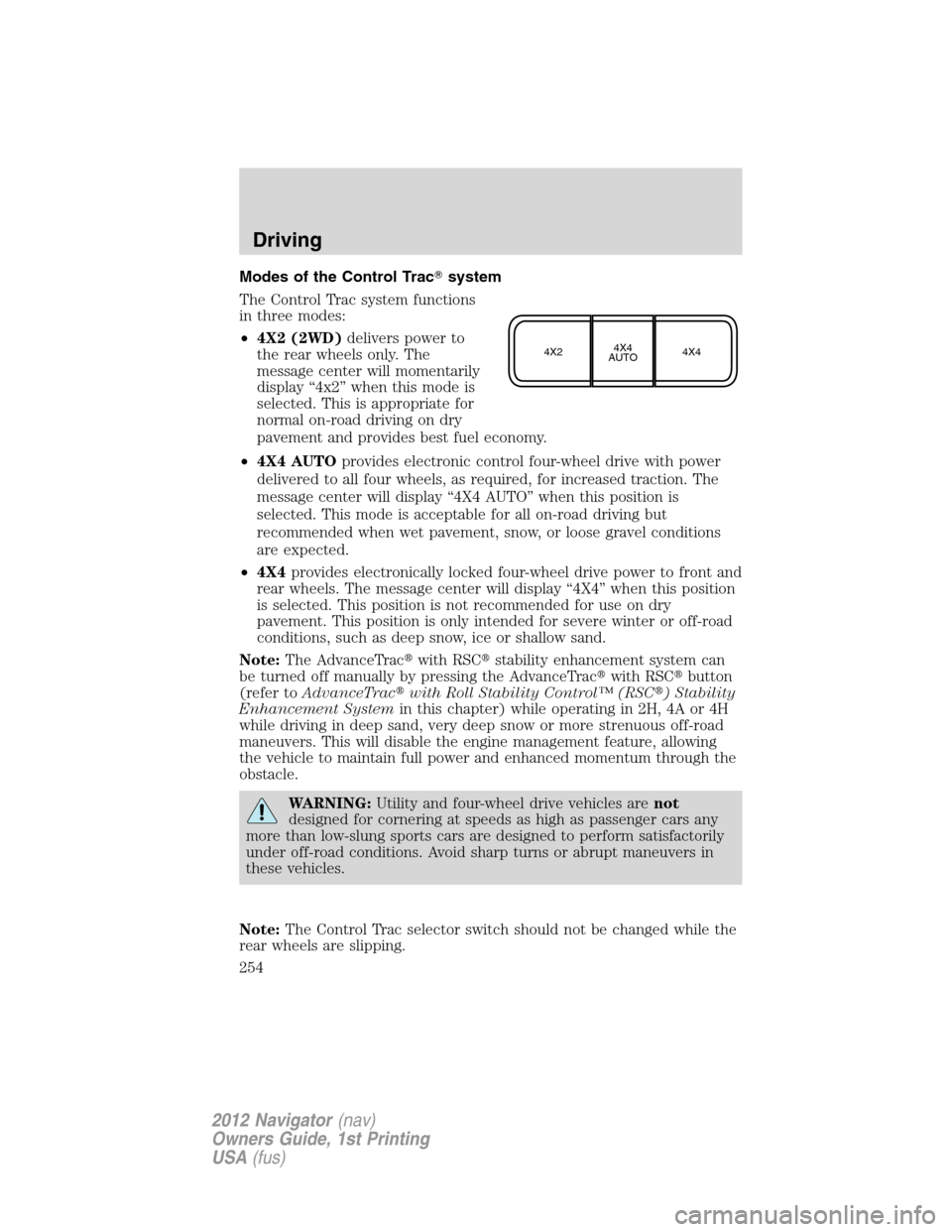LINCOLN NAVIGATOR 2012 Service Manual Modes of the Control Tracsystem
The Control Trac system functions
in three modes:
•4X2 (2WD)delivers power to
the rear wheels only. The
message center will momentarily
display “4x2” when this m