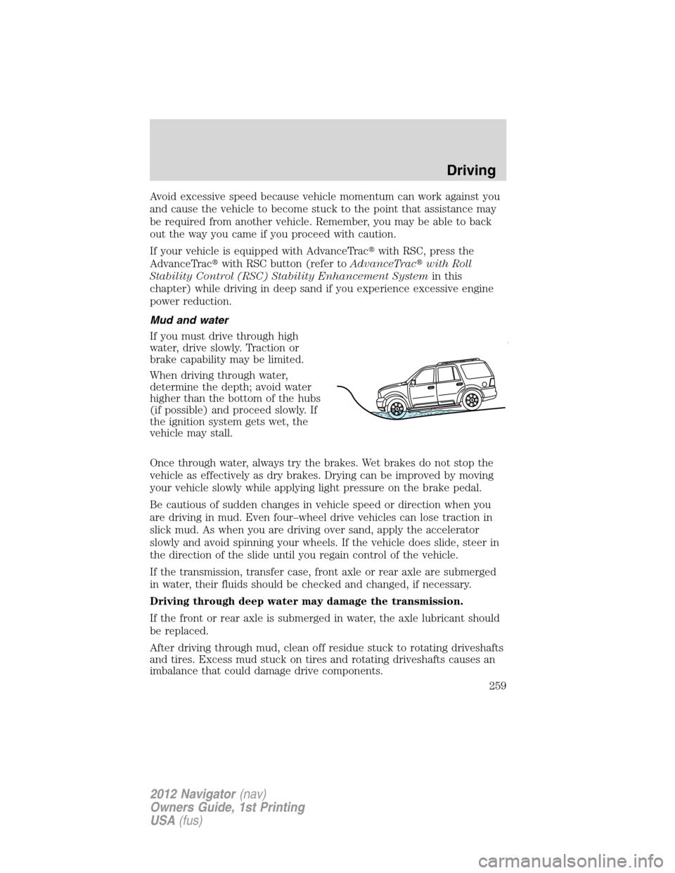 LINCOLN NAVIGATOR 2012  Owners Manual Avoid excessive speed because vehicle momentum can work against you
and cause the vehicle to become stuck to the point that assistance may
be required from another vehicle. Remember, you may be able t