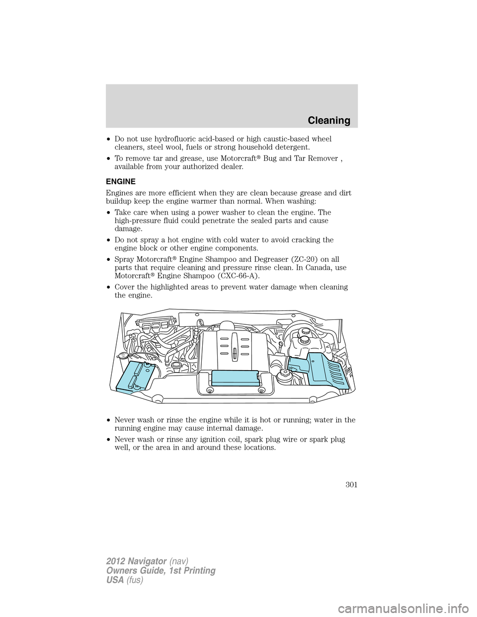 LINCOLN NAVIGATOR 2012 User Guide •Do not use hydrofluoric acid-based or high caustic-based wheel
cleaners, steel wool, fuels or strong household detergent.
•To remove tar and grease, use MotorcraftBug and Tar Remover ,
available