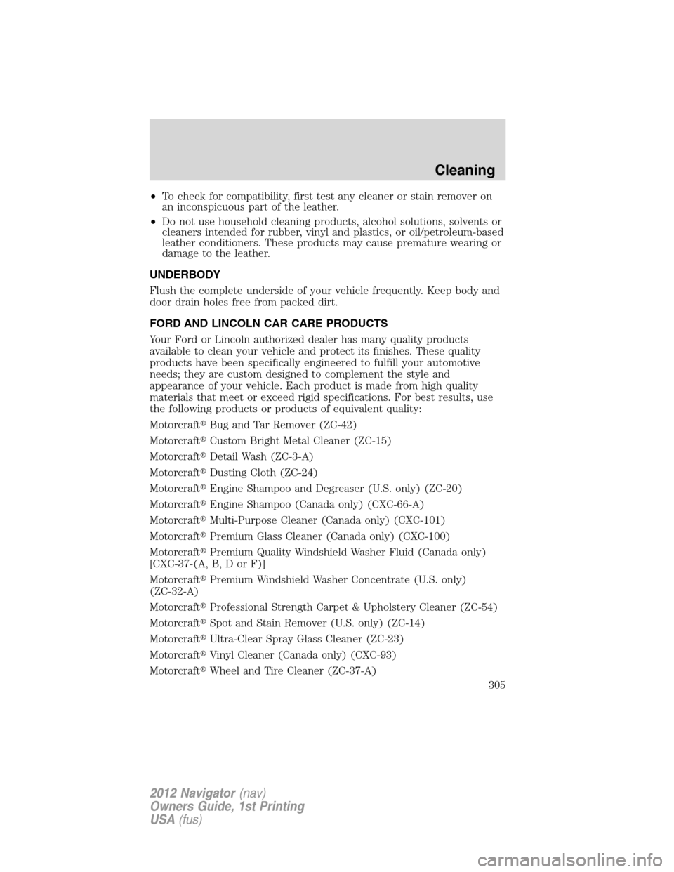 LINCOLN NAVIGATOR 2012 Owners Manual •To check for compatibility, first test any cleaner or stain remover on
an inconspicuous part of the leather.
•Do not use household cleaning products, alcohol solutions, solvents or
cleaners inten LINCOLN NAVIGATOR 2012 Owners Manual •To check for compatibility, first test any cleaner or stain remover on
an inconspicuous part of the leather.
•Do not use household cleaning products, alcohol solutions, solvents or
cleaners inten
