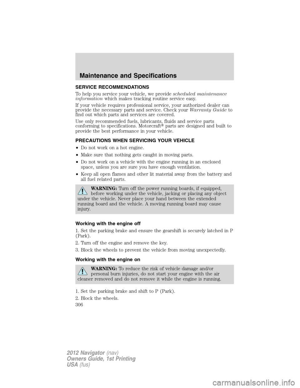LINCOLN NAVIGATOR 2012 Owners Manual SERVICE RECOMMENDATIONS
To help you service your vehicle, we providescheduled maintenance
informationwhich makes tracking routine service easy.
If your vehicle requires professional service, your auth LINCOLN NAVIGATOR 2012 Owners Manual SERVICE RECOMMENDATIONS
To help you service your vehicle, we providescheduled maintenance
informationwhich makes tracking routine service easy.
If your vehicle requires professional service, your auth