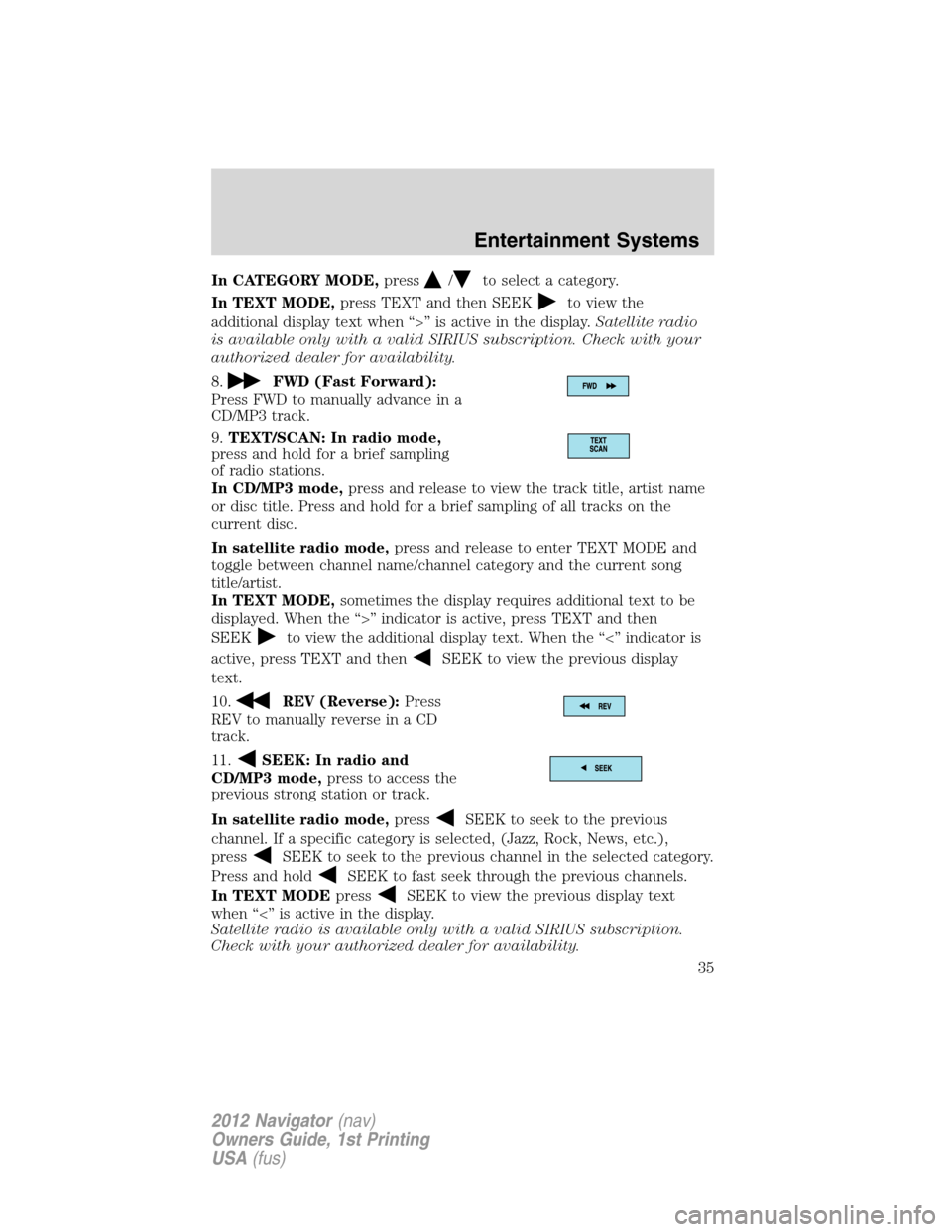 LINCOLN NAVIGATOR 2012 User Guide In CATEGORY MODE,press/to select a category.
In TEXT MODE,press TEXT and then SEEK
to view the
additional display text when “>” is active in the display.Satellite radio
is available only with a va