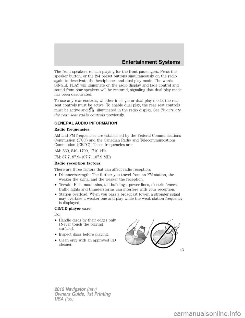 LINCOLN NAVIGATOR 2012 Owners Manual The front speakers remain playing for the front passengers. Press the
speaker button, or the 2/4 preset buttons simultaneously on the radio
again to deactivate the headphones and dual play mode. The w
