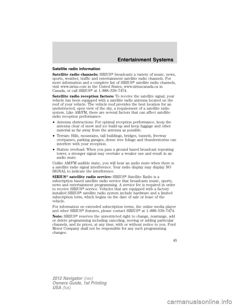 LINCOLN NAVIGATOR 2012 Service Manual Satellite radio information
Satellite radio channels:SIRIUSbroadcasts a variety of music, news,
sports, weather, traffic and entertainment satellite radio channels. For
more information and a complet