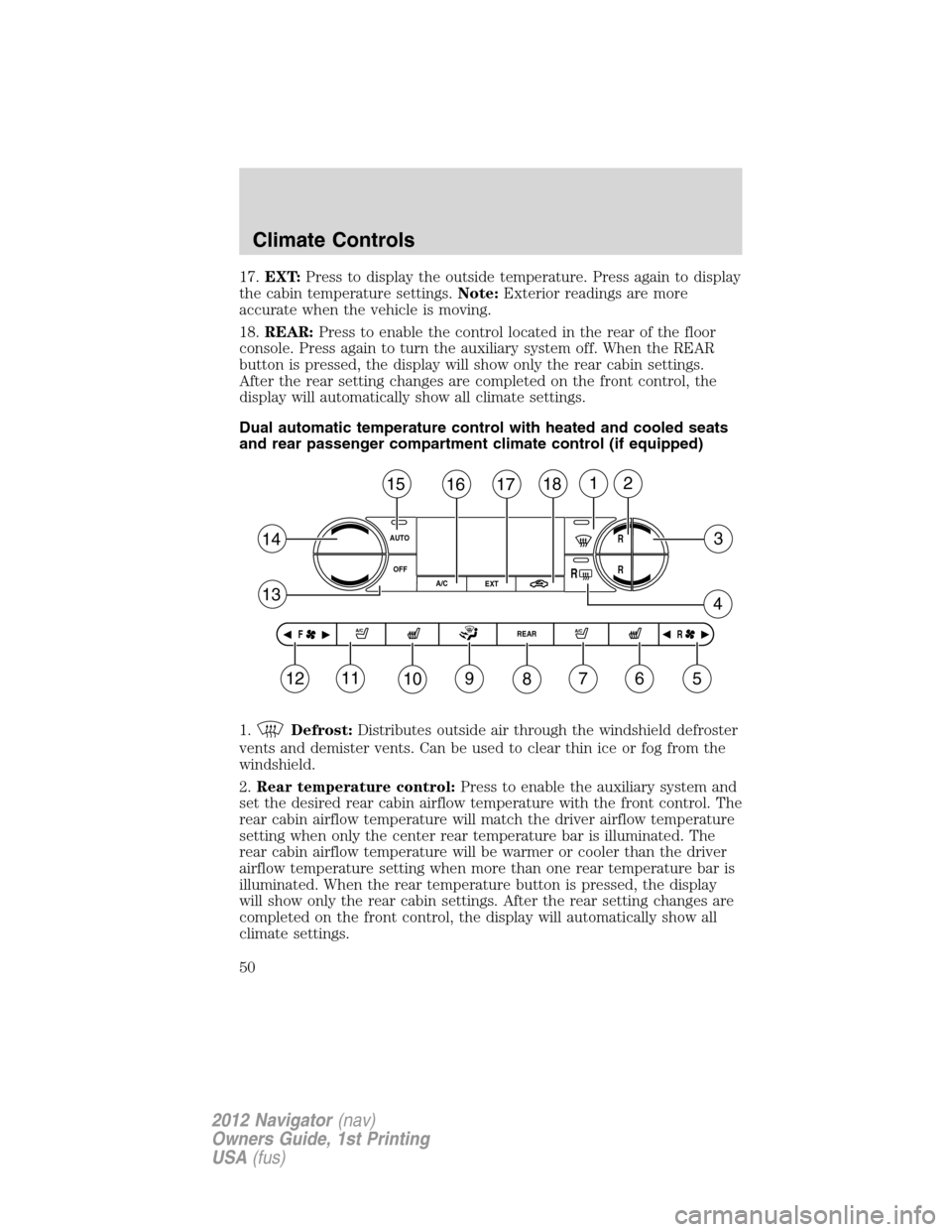 LINCOLN NAVIGATOR 2012 Owners Guide 17.EXT:Press to display the outside temperature. Press again to display
the cabin temperature settings.Note:Exterior readings are more
accurate when the vehicle is moving.
18.REAR:Press to enable the 