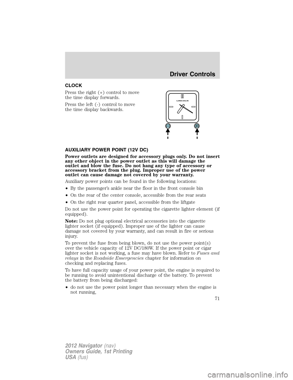 LINCOLN NAVIGATOR 2012  Owners Manual CLOCK
Press the right (+) control to move
the time display forwards.
Press the left (-) control to move
the time display backwards.
AUXILIARY POWER POINT (12V DC)
Power outlets are designed for access