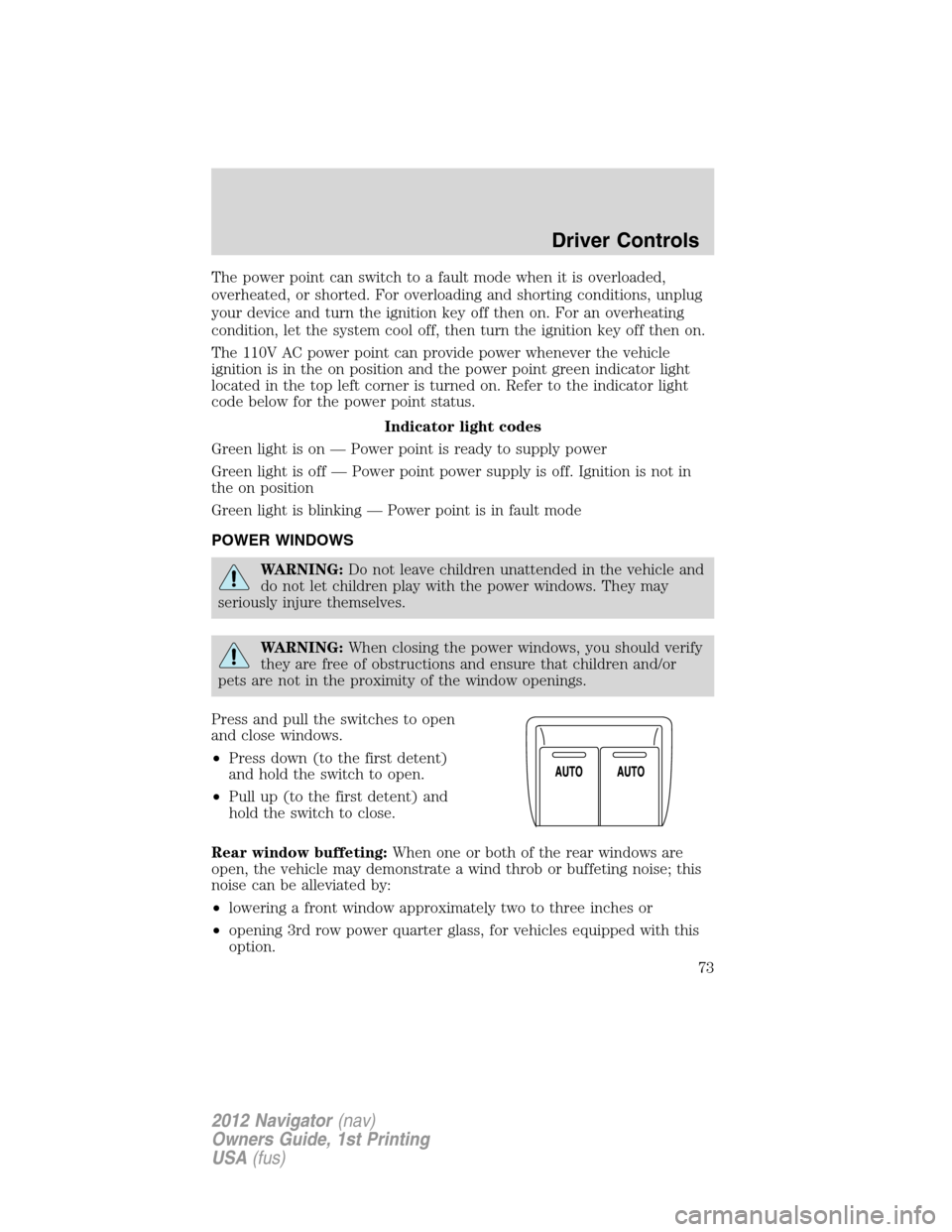 LINCOLN NAVIGATOR 2012 User Guide The power point can switch to a fault mode when it is overloaded,
overheated, or shorted. For overloading and shorting conditions, unplug
your device and turn the ignition key off then on. For an over