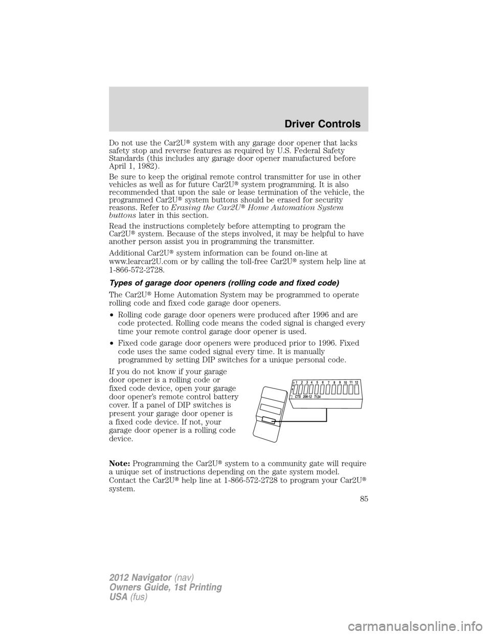 LINCOLN NAVIGATOR 2012  Owners Manual Do not use the Car2Usystem with any garage door opener that lacks
safety stop and reverse features as required by U.S. Federal Safety
Standards (this includes any garage door opener manufactured befo