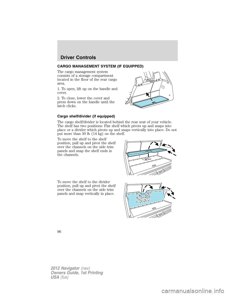 LINCOLN NAVIGATOR 2012  Owners Manual CARGO MANAGEMENT SYSTEM (IF EQUIPPED)
The cargo management system
consists of a storage compartment
located in the floor of the rear cargo
area.
1. To open, lift up on the handle and
cover.
2. To clos