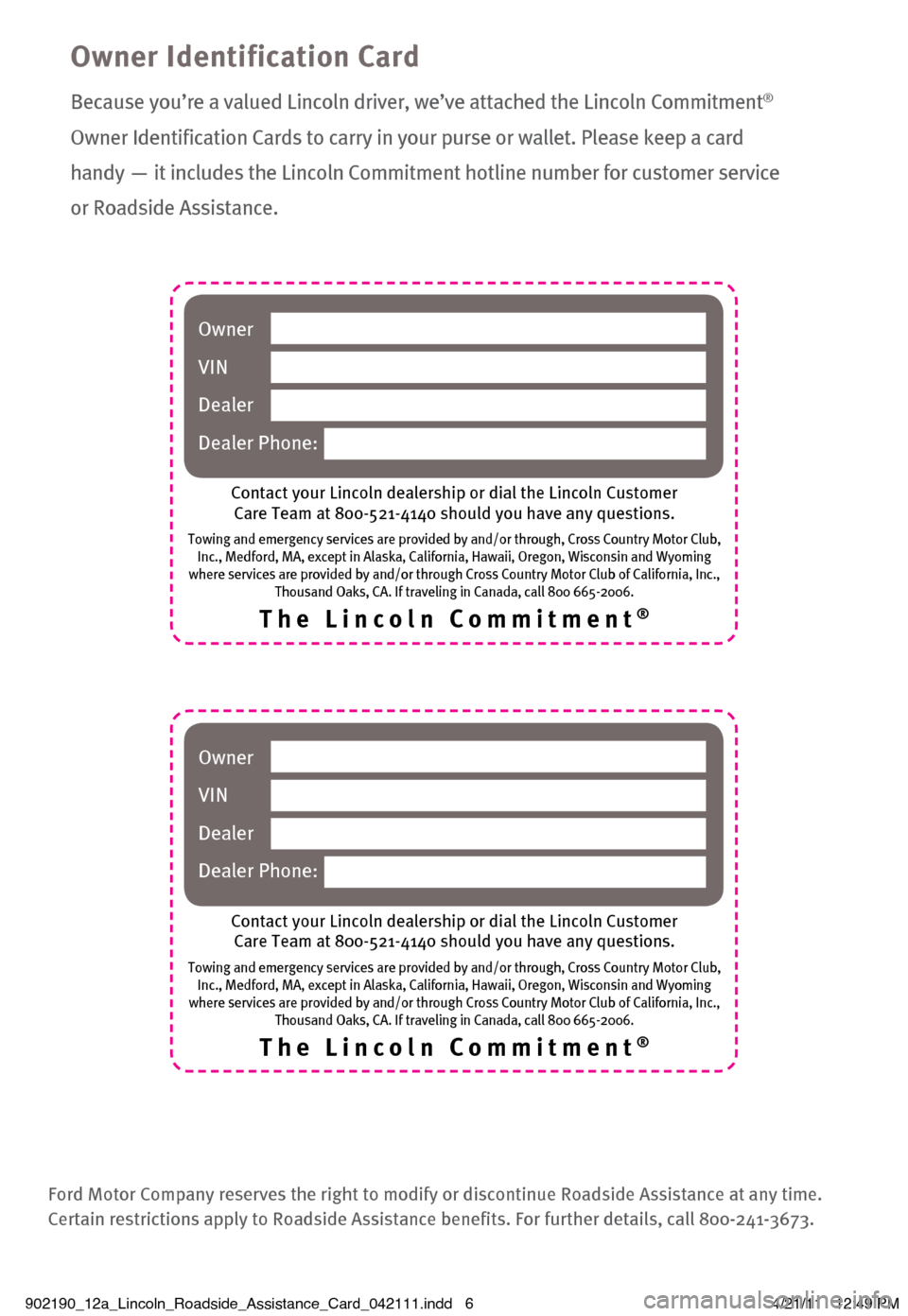 LINCOLN NAVIGATOR 2012  Roadside Assistance Card The Lincoln Co\b\bit\bent®
Owner
VIN
Dealer
Dealer Phone:
Contact your Lincol\®n dealership or di\®al the Lincoln Cus\®tomer   
Care Team at \f00-5\b1\®-4140 should you hav\®e any questions.
Tow