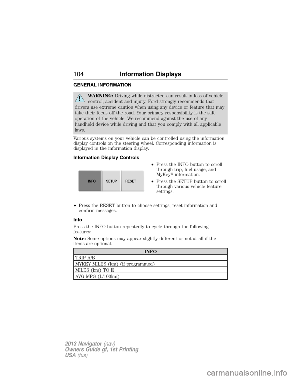 LINCOLN NAVIGATOR 2013  Owners Manual GENERAL INFORMATION
WARNING:Driving while distracted can result in loss of vehicle
control, accident and injury. Ford strongly recommends that
drivers use extreme caution when using any device or feat