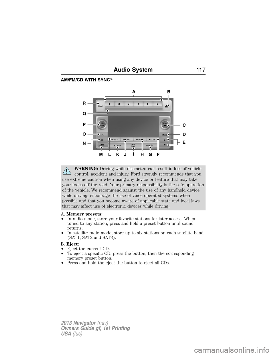 LINCOLN NAVIGATOR 2013  Owners Manual AM/FM/CD WITH SYNC
WARNING:Driving while distracted can result in loss of vehicle
control, accident and injury. Ford strongly recommends that you
use extreme caution when using any device or feature 