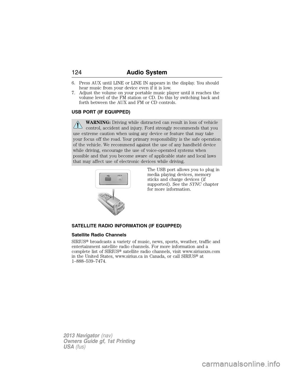 LINCOLN NAVIGATOR 2013  Owners Manual 6. Press AUX until LINE or LINE IN appears in the display. You should
hear music from your device even if it is low.
7. Adjust the volume on your portable music player until it reaches the
volume leve
