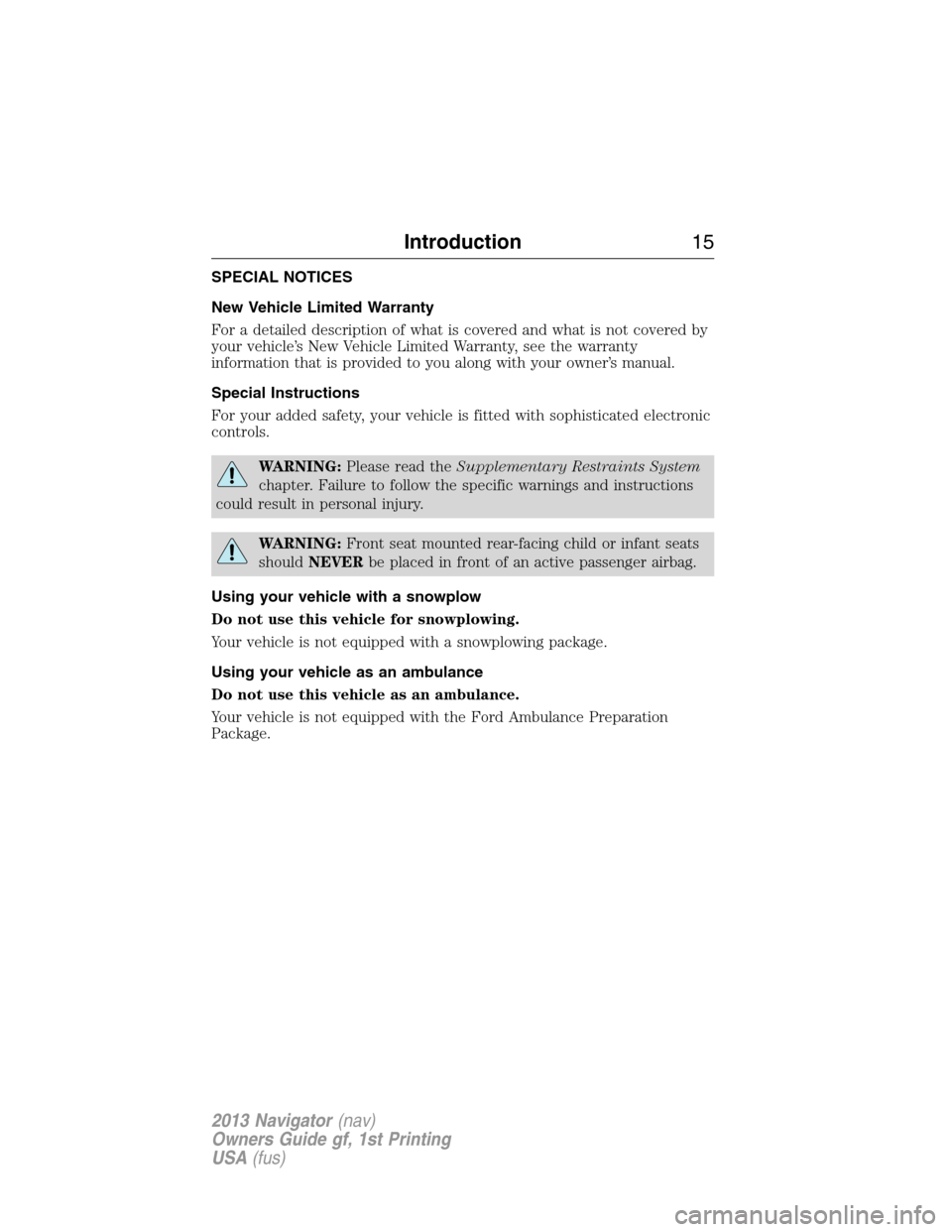 LINCOLN NAVIGATOR 2013 User Guide SPECIAL NOTICES
New Vehicle Limited Warranty
For a detailed description of what is covered and what is not covered by
your vehicle’s New Vehicle Limited Warranty, see the warranty
information that i