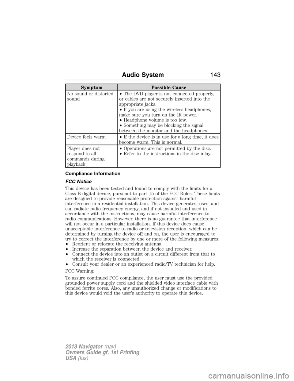 LINCOLN NAVIGATOR 2013 Owners Manual Symptom Possible Cause
No sound or distorted
sound•The DVD player is not connected properly,
or cables are not securely inserted into the
appropriate jacks.
•If you are using the wireless headphon LINCOLN NAVIGATOR 2013 Owners Manual Symptom Possible Cause
No sound or distorted
sound•The DVD player is not connected properly,
or cables are not securely inserted into the
appropriate jacks.
•If you are using the wireless headphon