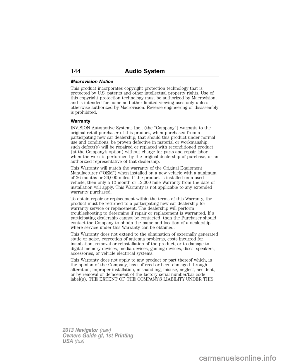 LINCOLN NAVIGATOR 2013 Owners Manual Macrovision Notice
This product incorporates copyright protection technology that is
protected by U.S. patents and other intellectual property rights. Use of
this copyright protection technology must LINCOLN NAVIGATOR 2013 Owners Manual Macrovision Notice
This product incorporates copyright protection technology that is
protected by U.S. patents and other intellectual property rights. Use of
this copyright protection technology must