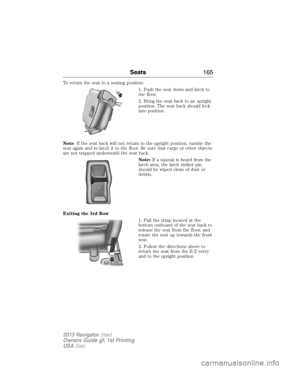 LINCOLN NAVIGATOR 2013  Owners Manual To return the seat to a seating position:
1. Push the seat down and latch to
the floor.
2. Bring the seat back to an upright
position. The seat back should lock
into position.
Note: If the seat back w