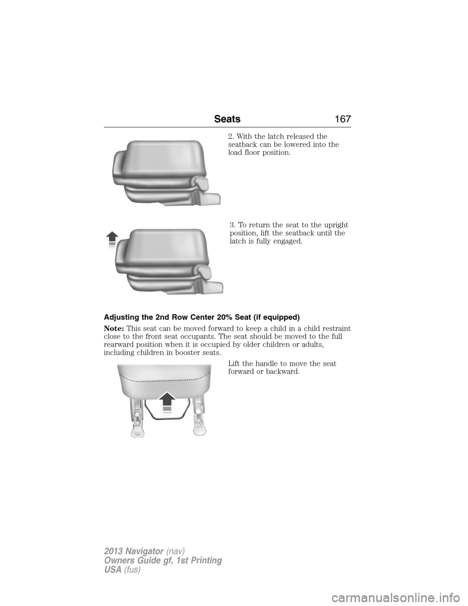 LINCOLN NAVIGATOR 2013  Owners Manual 2. With the latch released the
seatback can be lowered into the
load floor position.
3. To return the seat to the upright
position, lift the seatback until the
latch is fully engaged.
Adjusting the 2n